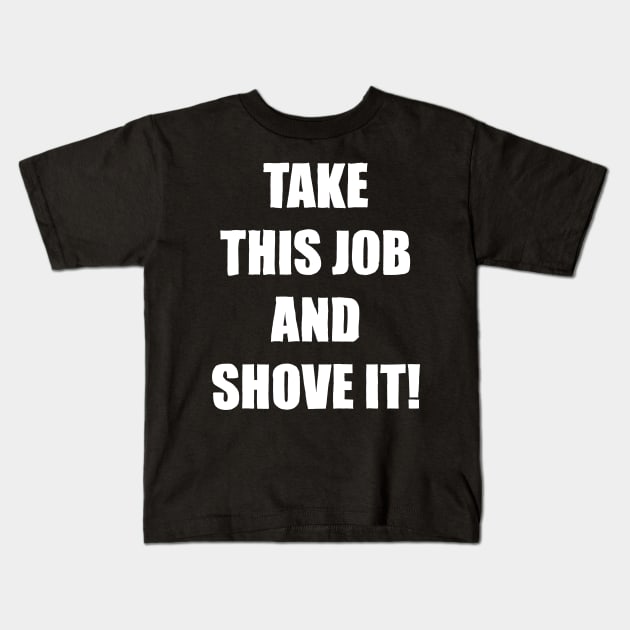 Take This Job and Shove It! Kids T-Shirt by WellRed